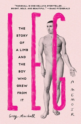 Leg: The Story of a Limb and the Boy Who Grew from It by Marshall, Greg