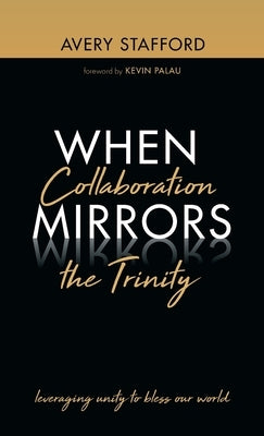 When Collaboration Mirrors the Trinity by Stafford, Avery
