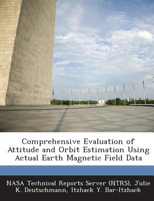 Comprehensive Evaluation of Attitude and Orbit Estimation Using Actual Earth Magnetic Field Data by Deutschmann, Julie K.