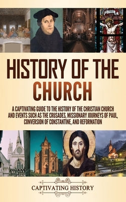 History of the Church: A Captivating Guide to the History of the Christian Church and Events Such as the Crusades, Missionary Journeys of Pau by History, Captivating