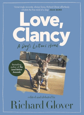 Love, Clancy: A Dog's Letters Home, Edited and Debated by Richard Glover by Glover, Richard