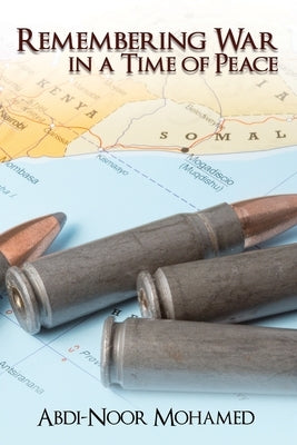 Remembering War in a Time of Peace by Mohamed, Abdi-Noor