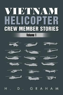 Vietnam Helicopter Crew Member Stories: Volume 1 by Graham, H. D.