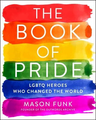 The Book of Pride: LGBTQ Heroes Who Changed the World by Funk, Mason