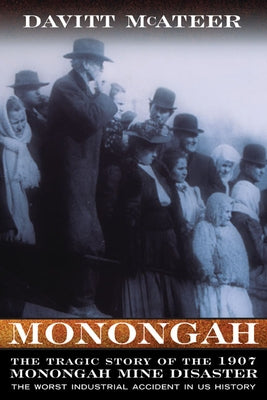 Monongah: The Tragic Story of the 1907 Monongah Mine Disaster: The Worst Industrial Accident in Us History by McAteer, Davitt