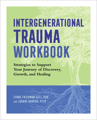 Intergenerational Trauma Workbook: Strategies to Support Your Journey of Discovery, Growth, and Healing by Friedman-Gell, Lynne, PhD