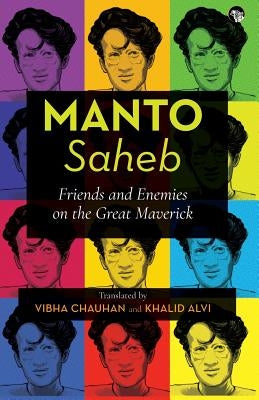 Manto-Saheb: Friends and Enemies on the Great Maverick by Chauhan, Vibha