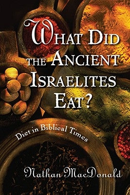 What Did the Ancient Israelites Eat?: Diet in Biblical Times by MacDonald, Nathan