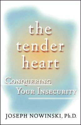 The Tender Heart: Conquering Your Insecurity by Nowinski, Joseph