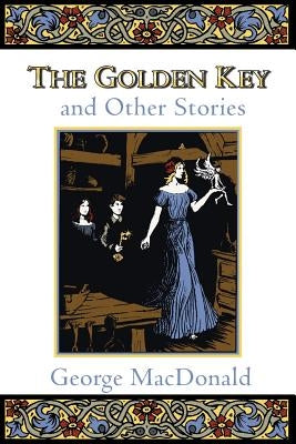 The Golden Key and Other Stories by MacDonald, George