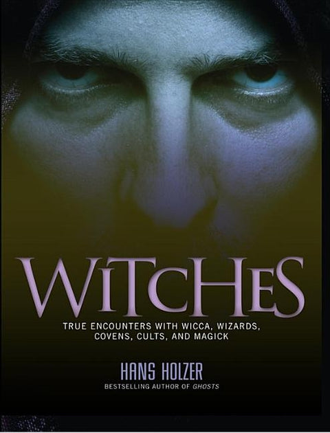 Witches: True Encounters with Wicca, Covens, and Magick by Holzer, Hans