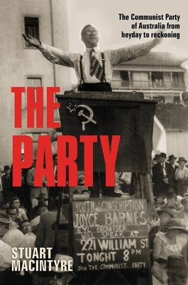 The Party: The Communist Party of Australia from Heyday to Reckoning by 