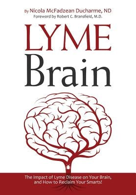 Lyme Brain: The Impact of Lyme Disease on Your Brain, and How to Reclaim Your Smarts! by McFadzean DuCharme, Nicola