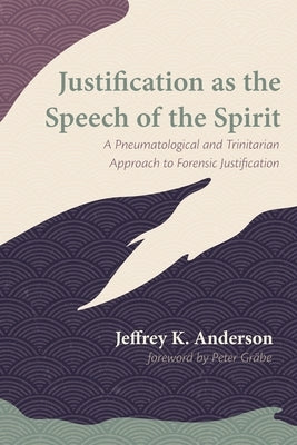 Justification as the Speech of the Spirit by Anderson, Jeffrey K.