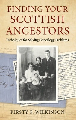 Finding Your Scottish Ancestors: Techniques for Solving Genealogy Problems by Wilkinson, Kirsty F.
