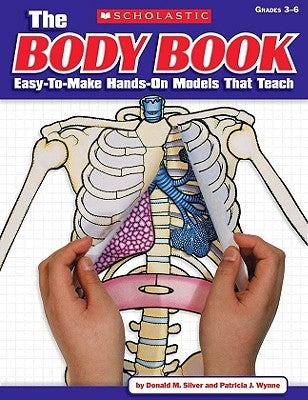 The Body Book: Easy-To-Make Hands-On Models That Teach by Wynne, Patricia