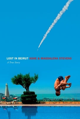 Lost in Beirut: A True Story of Love, Loss and War by Stevens, Ashe