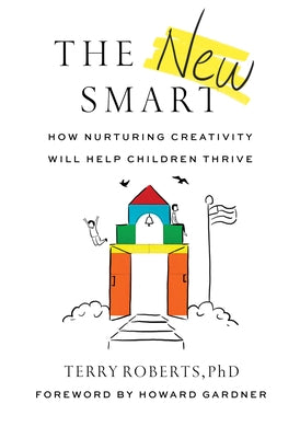 The New Smart: How Nurturing Creativity Will Help Children Thrive by Roberts, Terry, PH. D.