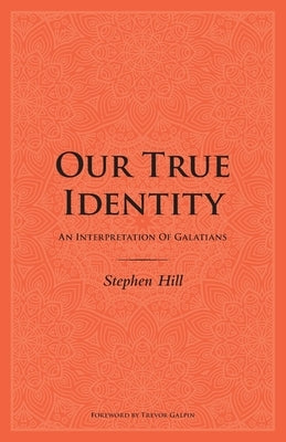 Our True Identity: An Interpretation Of Galatians by Hill, Stephen