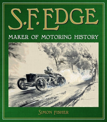 S.F. Edge: Maker of Motoring History by Fisher, Simon