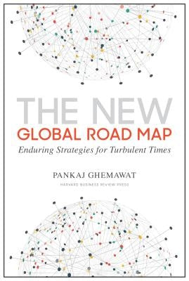 The New Global Road Map: Enduring Strategies for Turbulent Times by Ghemawat, Pankaj
