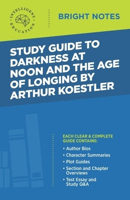 Study Guide to Darkness at Noon and The Age of Longing by Arthur Koestler by Intelligent Education