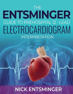 The Entsminger Guide to Prehospital 12-Lead Electrocardiogram Interpretation by 