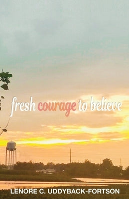 Fresh Courage To Believe by Uddyback-Fortson, Lenore C.