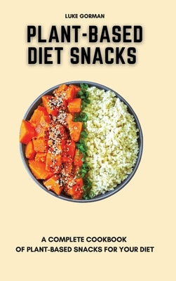 Plant-Based Diet Snacks: A Complete Cookbook of Plant-Based Snacks for your Diet by Gorman, Luke