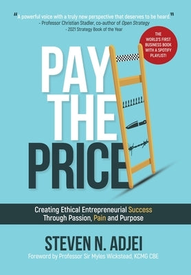 Pay The Price: Creating Ethical Entrepreneurial Success Through Passion, Pain and Purpose by Adjei, Steven N.