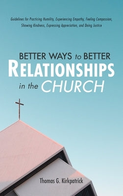Better Ways to Better Relationships in the Church by Kirkpatrick, Thomas G.