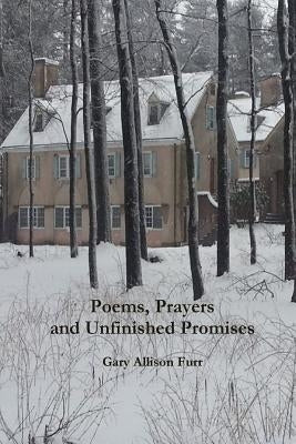 Poems, Prayers and Unfinished Promises by Furr, Gary Allison