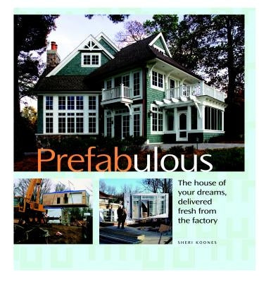 Prefabulous: Prefabulous Ways to Get the Home of Your Dreams by Koones, Sheri