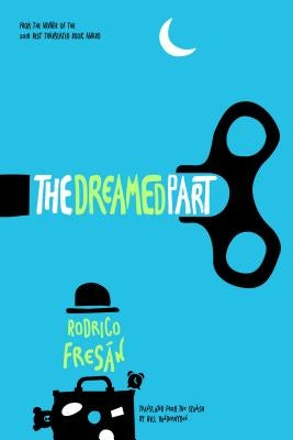 The Dreamed Part by Fresan, Rodrigo