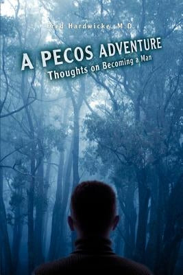 A Pecos Adventure: Thoughts on Becoming a Man by M. D., Fred Hardwicke