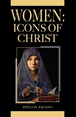 Women Icons of Christ: Women /Icons of Christ: Women /icons of Christ: Icons of Christ: Icons of Christ by Zagano, Phyllis
