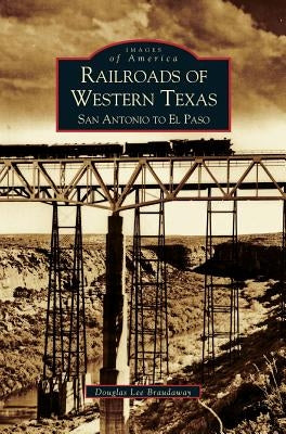 Railroads of Western Texas: San Antonio to El Paso by Braudaway, Douglas