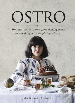 Ostro: The Pleasure That Comes from Slowing Down and Cooking with Simple Ingredients by Busuttil Nishimura, Julia