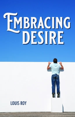 Embracing Desire by Roy, Louis