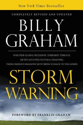 Storm Warning: Whether Global Recession, Terrorist Threats, or Devastating Natural Disasters, These Ominous Shadows Must Bring Us Bac by Graham, Billy