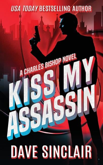 Kiss My Assassin: A Charles Bishop Novel by Sinclair, Dave