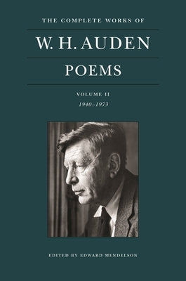 The Complete Works of W. H. Auden: Poems, Volume II: 1940-1973 by Auden, W. H.