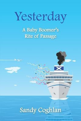 Yesterday: A Baby Boomer's Rite of Passage by Coghlan, Sandy