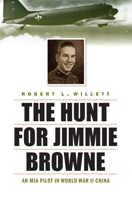 The Hunt for Jimmie Browne: An MIA Pilot in World War II China by Willett, Robert L.
