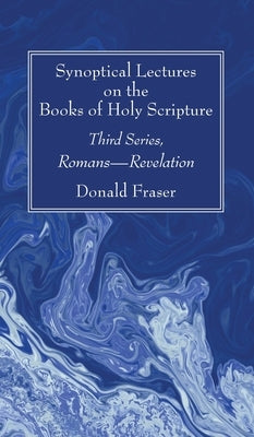 Synoptical Lectures on the Books of Holy Scripture: Third Series, Romans--Revelation by Fraser, Donald