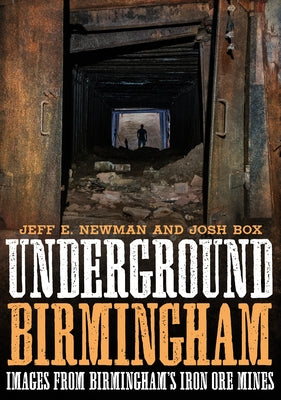 Underground Birmingham: Images from Birmingham's Iron Ore Mines by Newman, Jeff E.