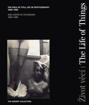 The Life of Things: The Idea of Still Life in Photography 1840-1985 by Ritter, Dorothea