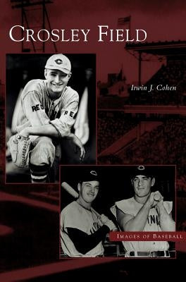 Crosley Field by Cohen, Irwin J.