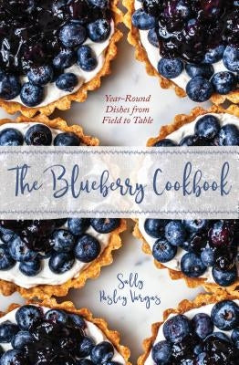 The Blueberry Cookbook: Year-Round Recipes from Field to Table by Vargas, Sally Pasley