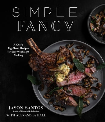 Simple Fancy: A Chef's Big-Flavor Recipes for Easy Weeknight Cooking by Santos, Jason